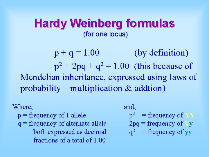 Hardy Weinberg formulas (for one locus) p + q = 1. 00 (by definition)