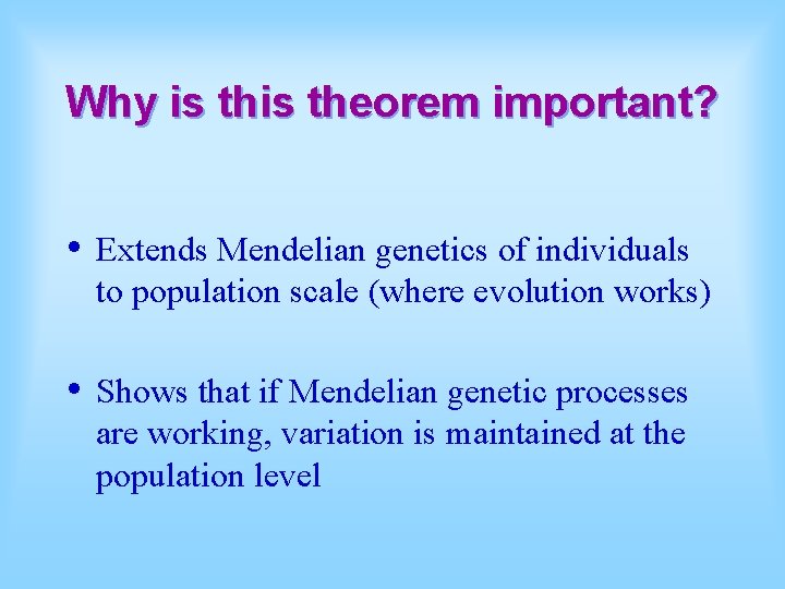 Why is theorem important? • Extends Mendelian genetics of individuals to population scale (where