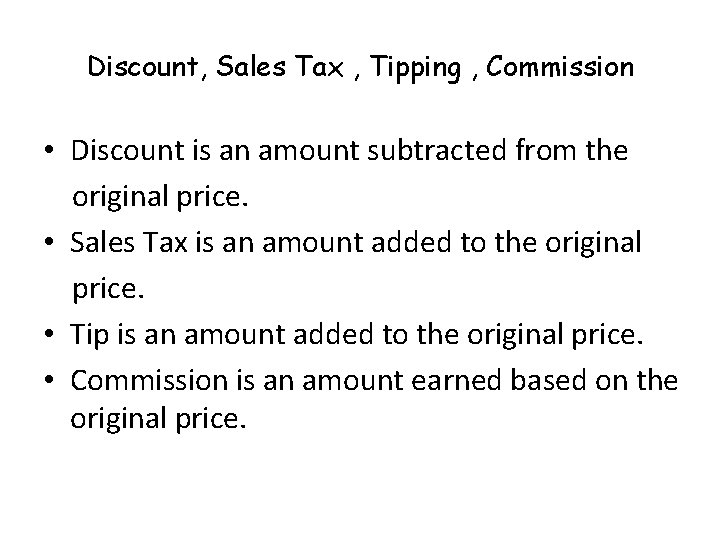 Discount, Sales Tax , Tipping , Commission • Discount is an amount subtracted from