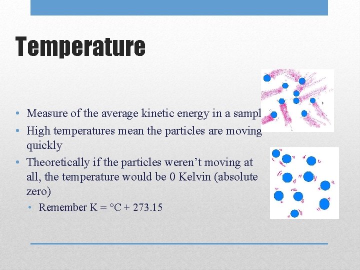 Temperature • Measure of the average kinetic energy in a sample • High temperatures