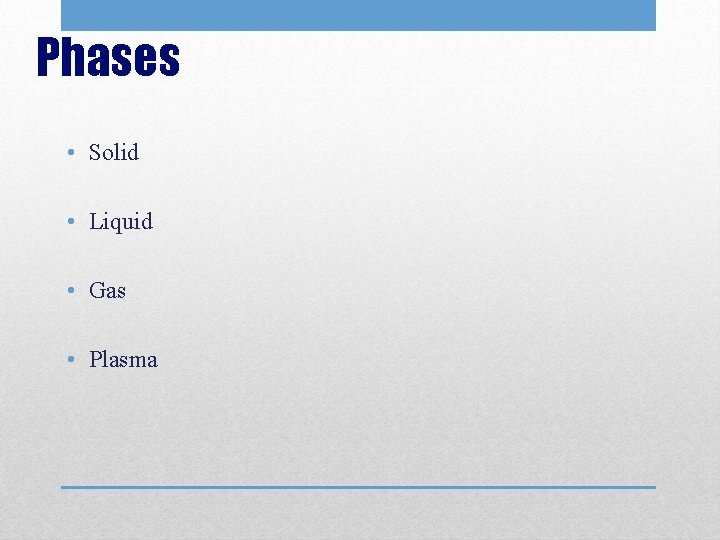 Phases • Solid • Liquid • Gas • Plasma 