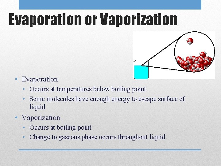 Evaporation or Vaporization • Evaporation • Occurs at temperatures below boiling point • Some