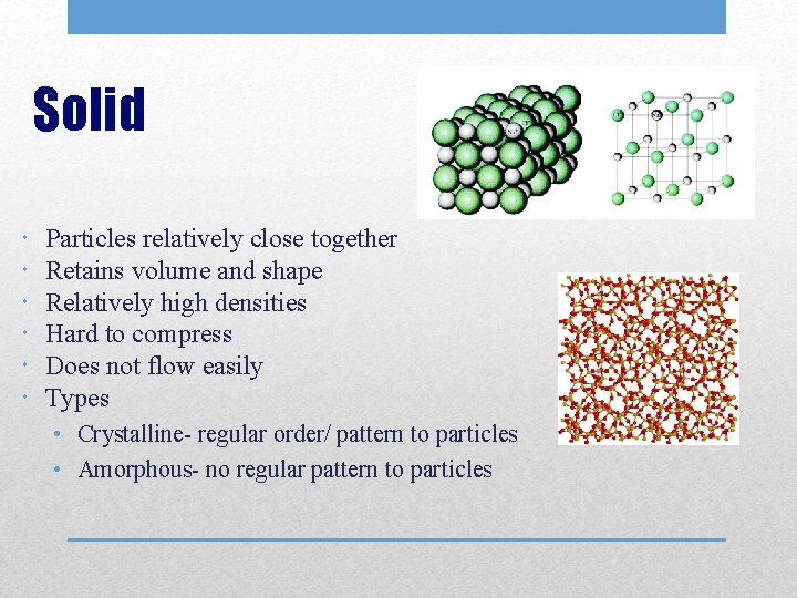 Solid Particles relatively close together Retains volume and shape Relatively high densities Hard to