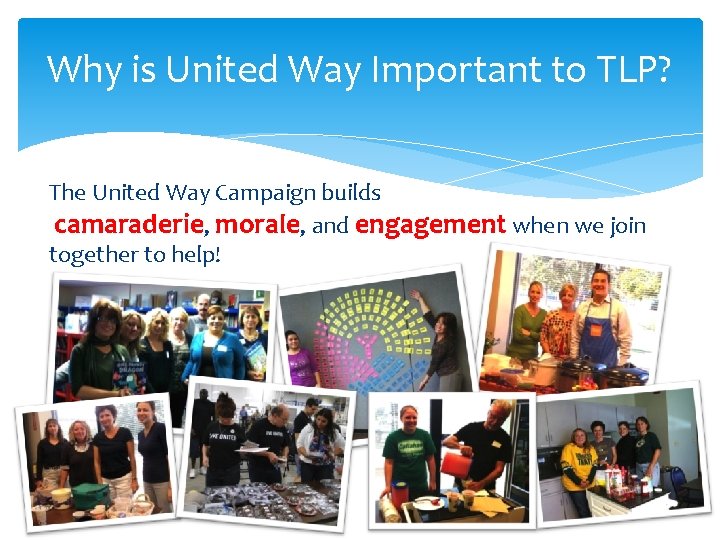 Why is United Way Important to TLP? The United Way Campaign builds camaraderie, morale,