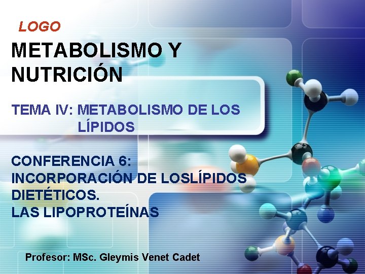 LOGO METABOLISMO Y NUTRICIÓN TEMA IV: METABOLISMO DE LOS LÍPIDOS CONFERENCIA 6: INCORPORACIÓN DE