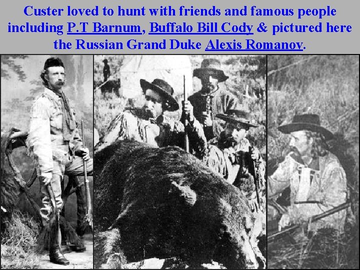 Custer loved to hunt with friends and famous people including P. T Barnum, Buffalo