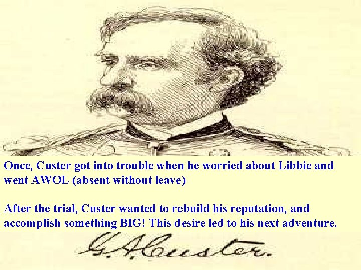 Once, Custer got into trouble when he worried about Libbie and went AWOL (absent