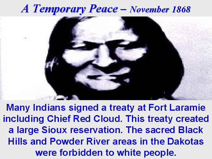 A Temporary Peace – November 1868 Many Indians signed a treaty at Fort Laramie