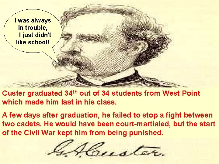 I was always in trouble, I just didn't like school! Custer graduated 34 th
