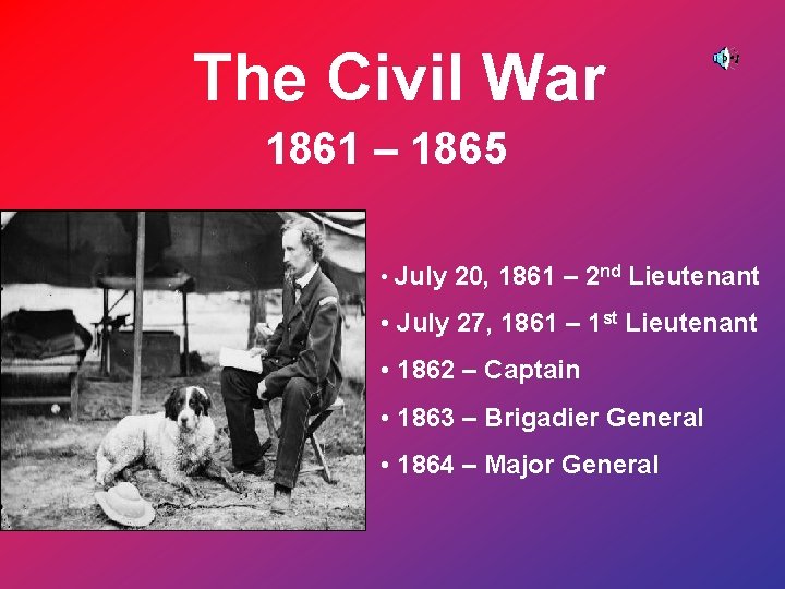 The Civil War 1861 – 1865 • July 20, 1861 – 2 nd Lieutenant