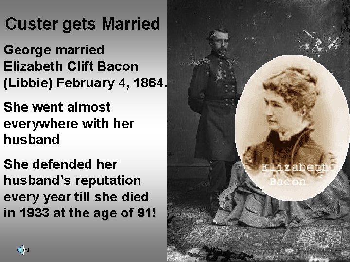 Custer gets Married George married Elizabeth Clift Bacon (Libbie) February 4, 1864. She went