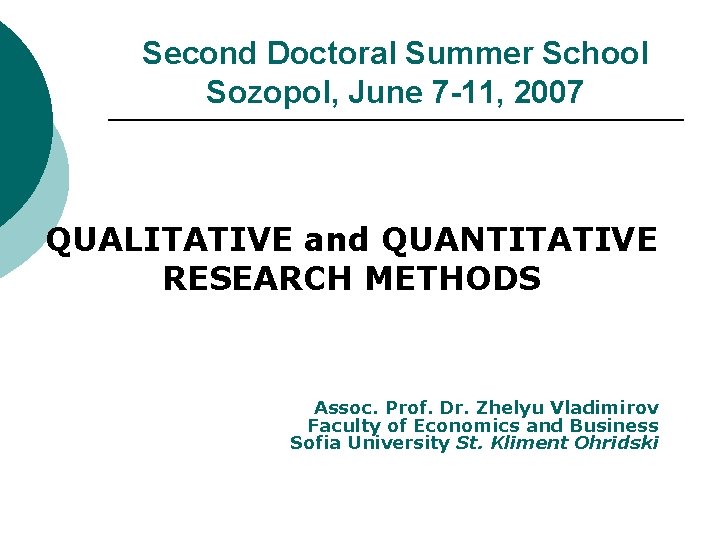 Second Doctoral Summer School Sozopol, June 7 -11, 2007 QUALITATIVE and QUANTITATIVE RESEARCH METHODS