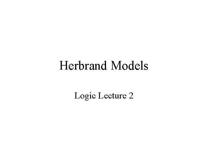 Herbrand Models Logic Lecture 2 