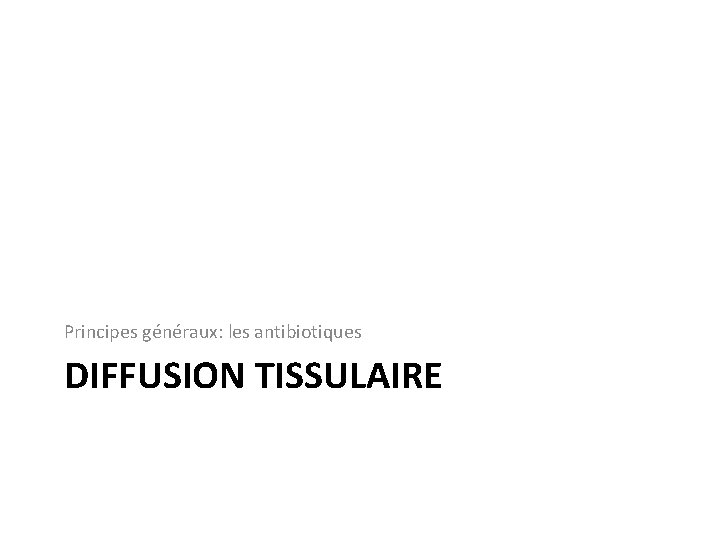 Principes généraux: les antibiotiques DIFFUSION TISSULAIRE 