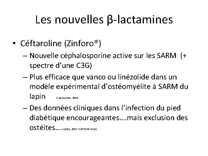 Les nouvelles β-lactamines • Céftaroline (Zinforo®) – Nouvelle céphalosporine active sur les SARM (+
