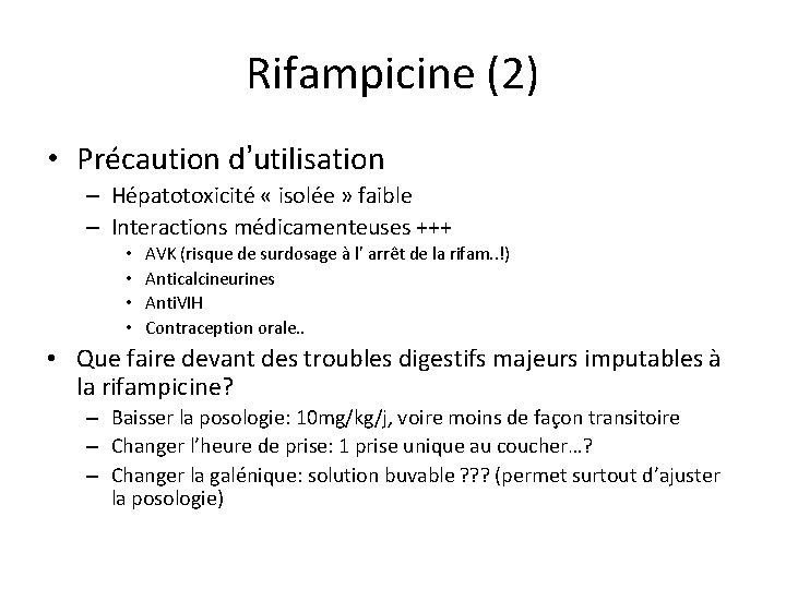 Rifampicine (2) • Précaution d’utilisation – Hépatotoxicité « isolée » faible – Interactions médicamenteuses