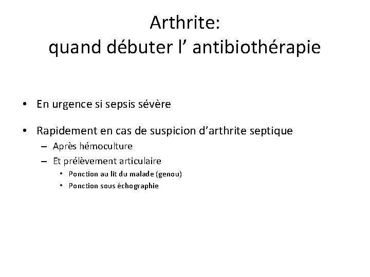 Arthrite: quand débuter l’ antibiothérapie • En urgence si sepsis sévère • Rapidement en