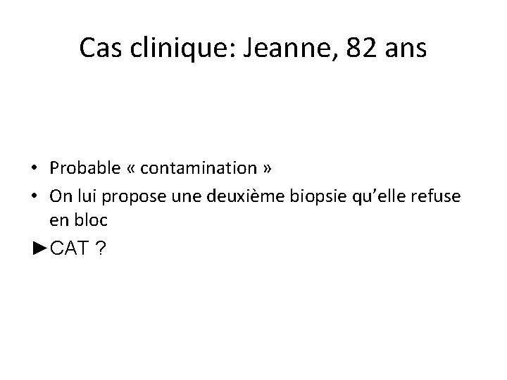 Cas clinique: Jeanne, 82 ans • Probable « contamination » • On lui propose