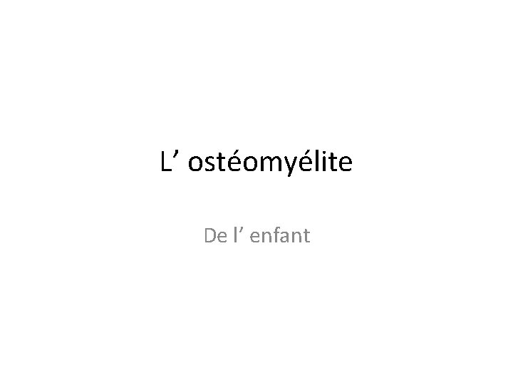 L’ ostéomyélite De l’ enfant 