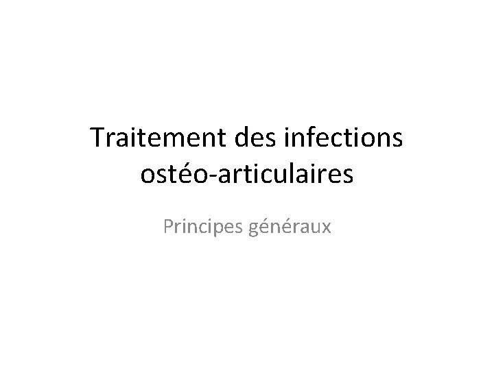 Traitement des infections ostéo-articulaires Principes généraux 