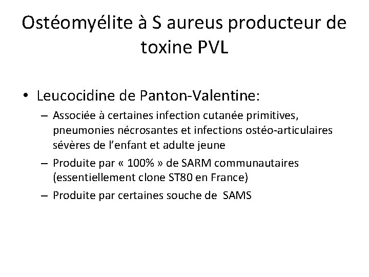 Ostéomyélite à S aureus producteur de toxine PVL • Leucocidine de Panton-Valentine: – Associée