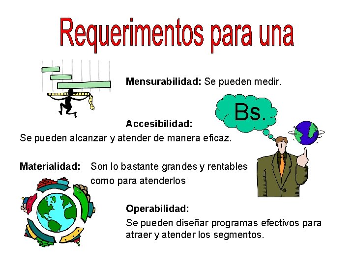 Mensurabilidad: Se pueden medir. Accesibilidad: Se pueden alcanzar y atender de manera eficaz. Materialidad: