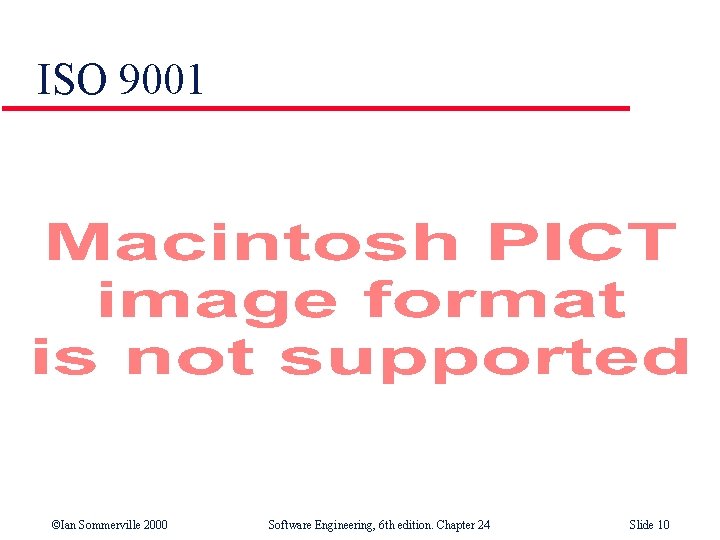 ISO 9001 ©Ian Sommerville 2000 Software Engineering, 6 th edition. Chapter 24 Slide 10