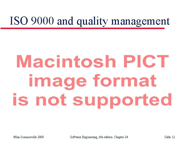 ISO 9000 and quality management ©Ian Sommerville 2000 Software Engineering, 6 th edition. Chapter