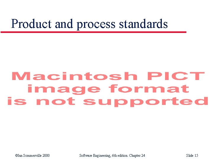 Product and process standards ©Ian Sommerville 2000 Software Engineering, 6 th edition. Chapter 24