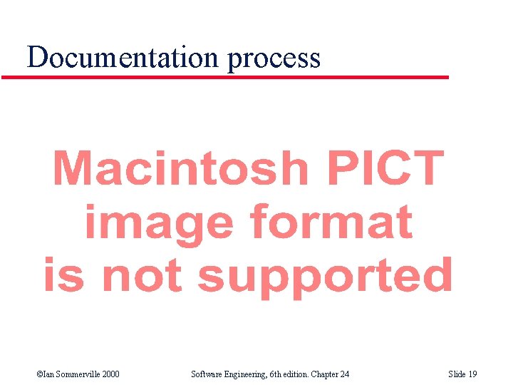 Documentation process ©Ian Sommerville 2000 Software Engineering, 6 th edition. Chapter 24 Slide 19