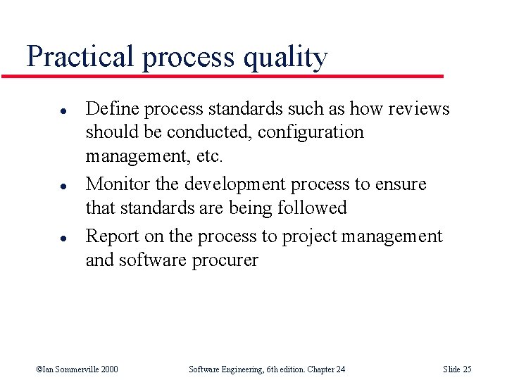 Practical process quality l l l Define process standards such as how reviews should