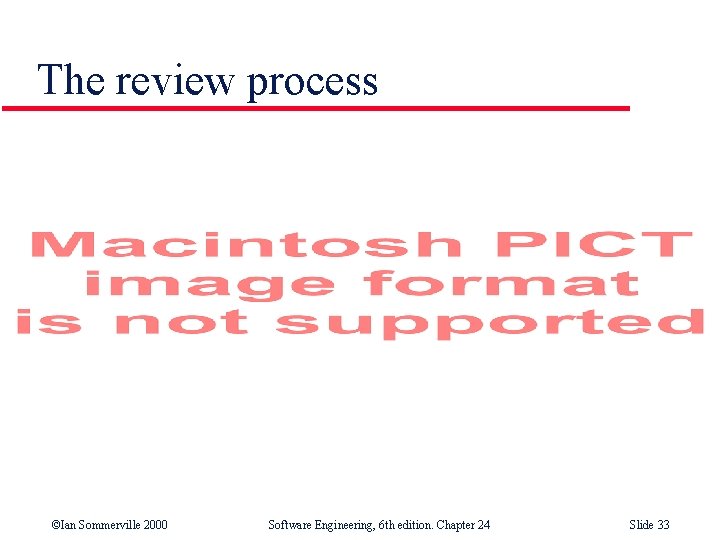 The review process ©Ian Sommerville 2000 Software Engineering, 6 th edition. Chapter 24 Slide