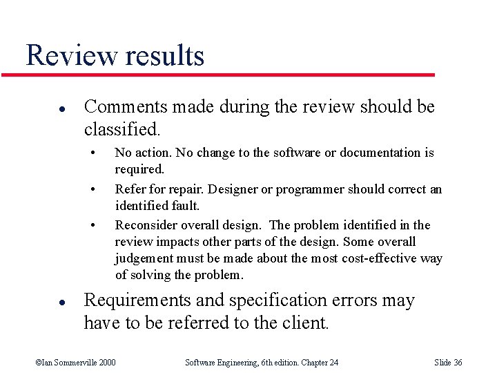 Review results l Comments made during the review should be classified. • • •