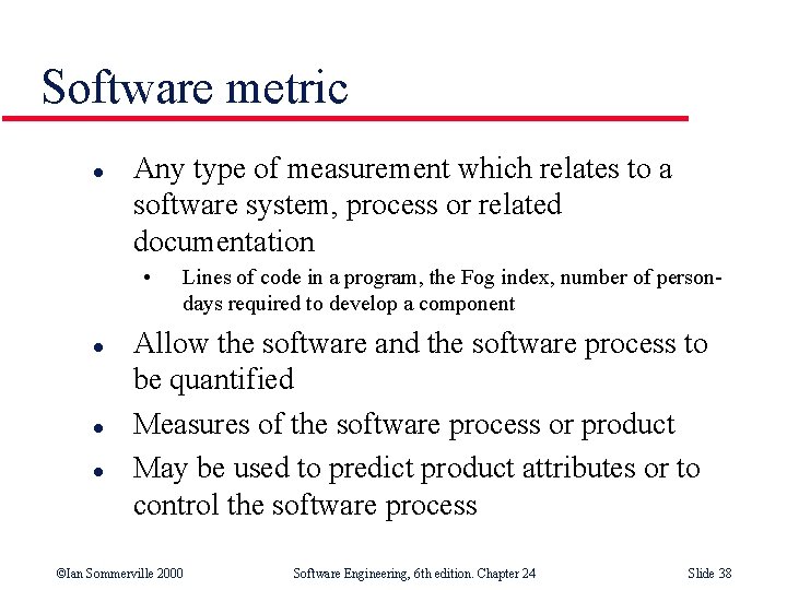 Software metric l Any type of measurement which relates to a software system, process