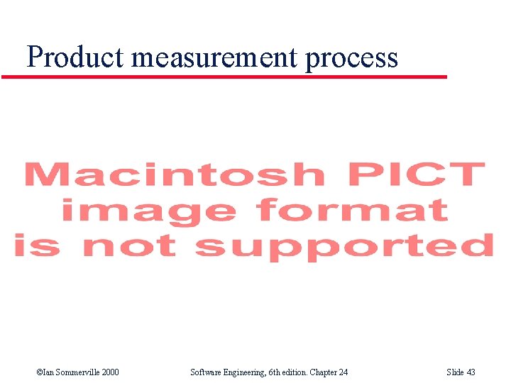 Product measurement process ©Ian Sommerville 2000 Software Engineering, 6 th edition. Chapter 24 Slide