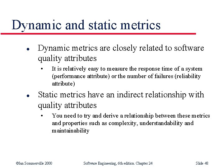 Dynamic and static metrics l Dynamic metrics are closely related to software quality attributes