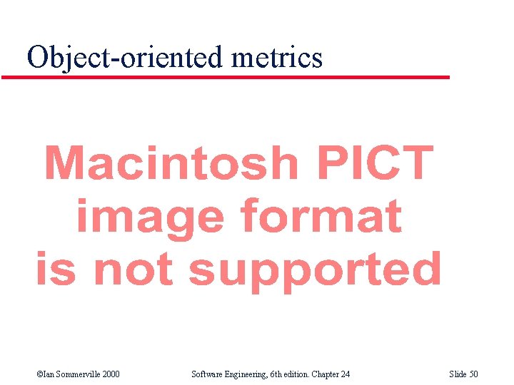 Object-oriented metrics ©Ian Sommerville 2000 Software Engineering, 6 th edition. Chapter 24 Slide 50