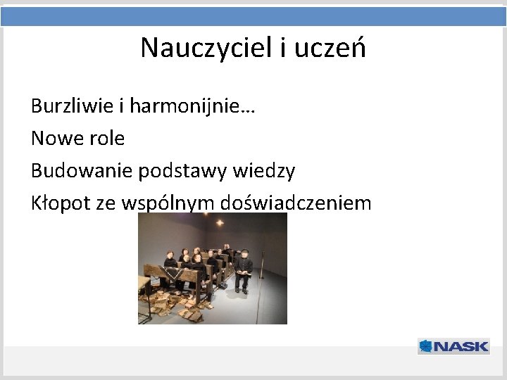 Nauczyciel i uczeń Tytuł prezentacji Podtytuł Burzliwie i harmonijnie… Nowe role Budowanie podstawy wiedzy