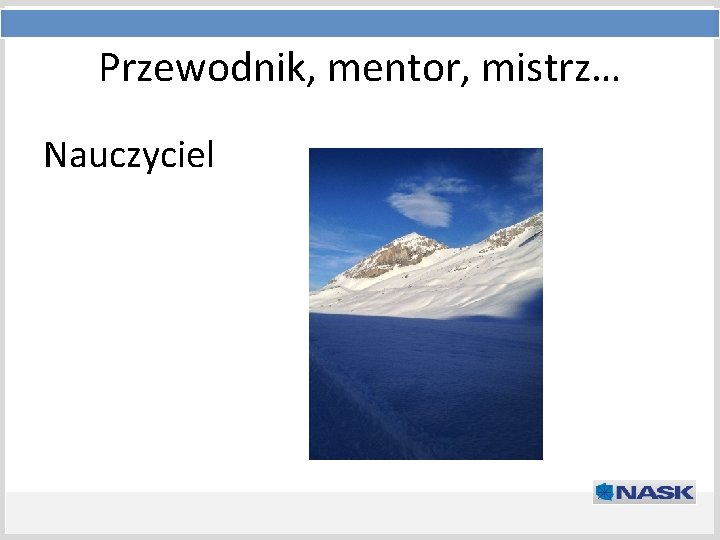 Przewodnik, mentor, mistrz… Tytuł prezentacji Nauczyciel Podtytuł 