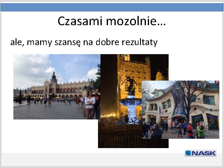 Czasami mozolnie… Tytuł prezentacji Podtytuł ale, mamy szansę na dobre rezultaty 