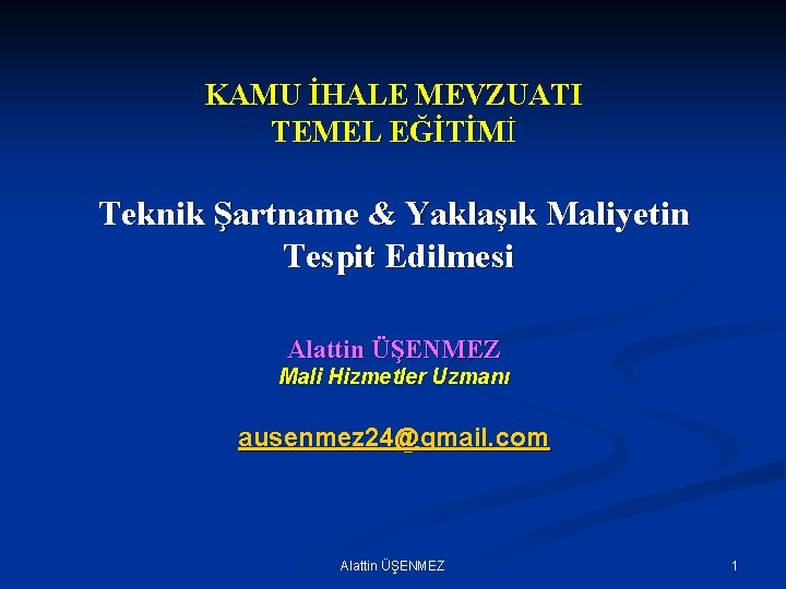 KAMU İHALE MEVZUATI TEMEL EĞİTİMİ Teknik Şartname & Yaklaşık Maliyetin Tespit Edilmesi Alattin ÜŞENMEZ