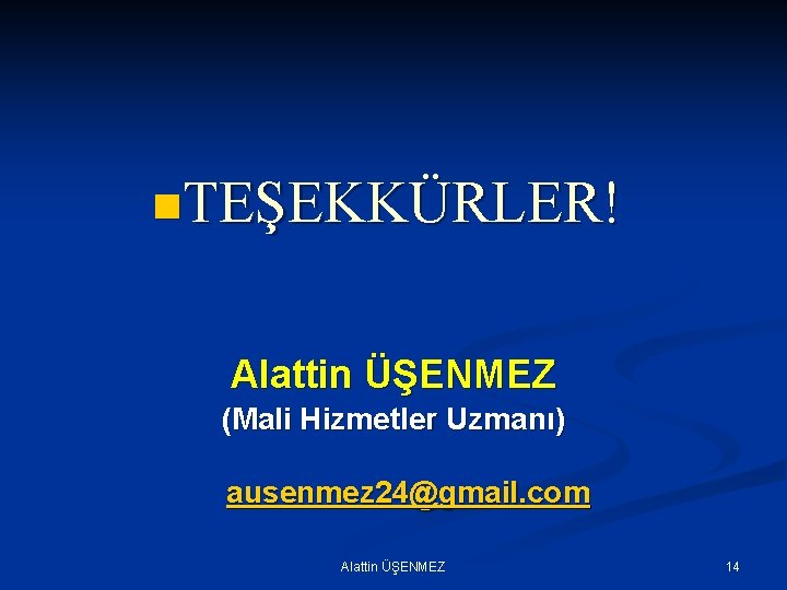 n. TEŞEKKÜRLER! Alattin ÜŞENMEZ (Mali Hizmetler Uzmanı) ausenmez 24@gmail. com Alattin ÜŞENMEZ 14 