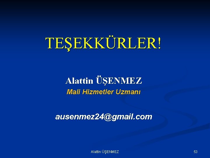 TEŞEKKÜRLER! Alattin ÜŞENMEZ Mali Hizmetler Uzmanı ausenmez 24@gmail. com Alattin ÜŞENMEZ 53 