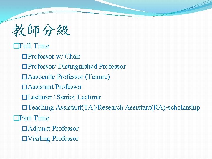 教師分級 �Full Time �Professor w/ Chair �Professor/ Distinguished Professor �Associate Professor (Tenure) �Assistant Professor