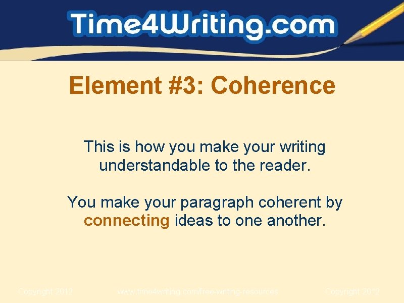 Element #3: Coherence This is how you make your writing understandable to the reader.