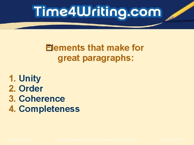 Elements that make for � great paragraphs: 1. Unity 2. Order 3. Coherence 4.