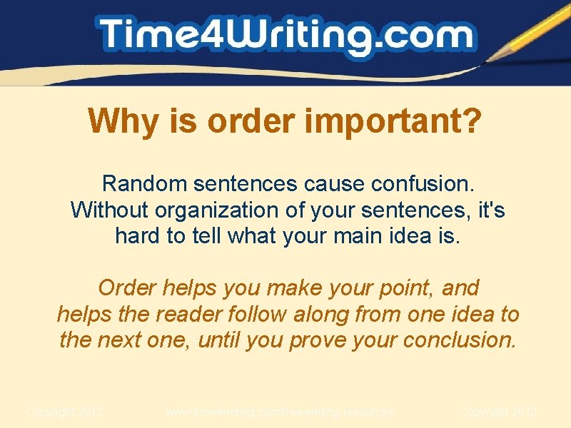 Why is order important? Random sentences cause confusion. Without organization of your sentences, it's