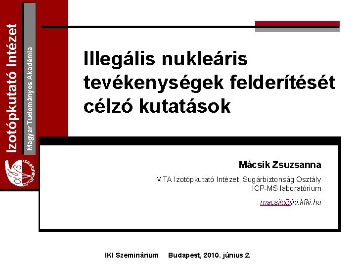 Magyar Tudományos Akadémia Izotópkutató Intézet Illegális nukleáris tevékenységek felderítését célzó kutatások Mácsik Zsuzsanna MTA