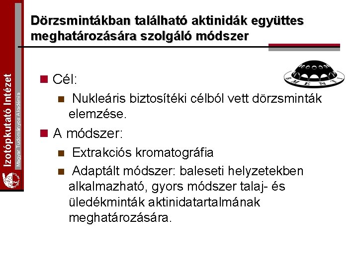 Magyar Tudományos Akadémia Izotópkutató Intézet Dörzsmintákban található aktinidák együttes meghatározására szolgáló módszer n Cél: