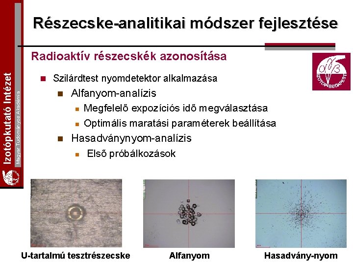 Részecske-analitikai módszer fejlesztése n Szilárdtest nyomdetektor alkalmazása Magyar Tudományos Akadémia Izotópkutató Intézet Radioaktív részecskék